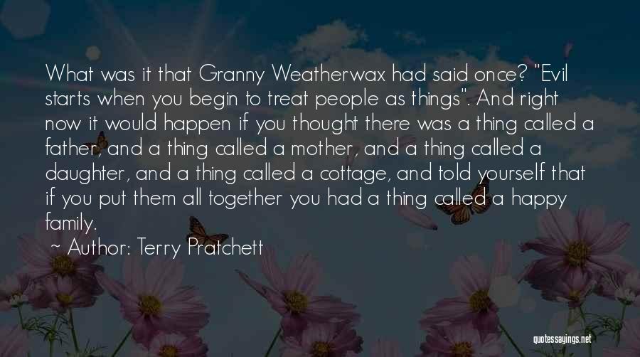 Terry Pratchett Quotes: What Was It That Granny Weatherwax Had Said Once? Evil Starts When You Begin To Treat People As Things. And