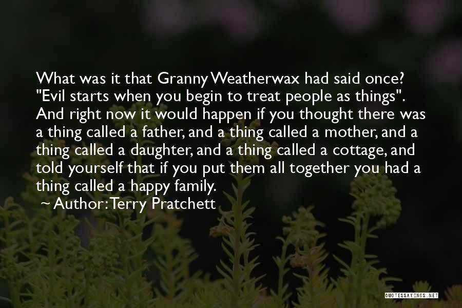 Terry Pratchett Quotes: What Was It That Granny Weatherwax Had Said Once? Evil Starts When You Begin To Treat People As Things. And