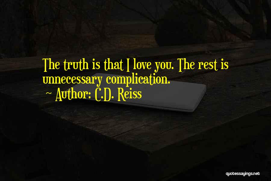 C.D. Reiss Quotes: The Truth Is That I Love You. The Rest Is Unnecessary Complication.