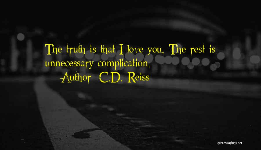 C.D. Reiss Quotes: The Truth Is That I Love You. The Rest Is Unnecessary Complication.