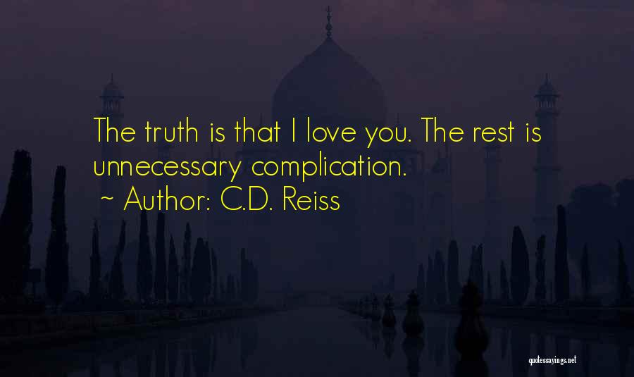 C.D. Reiss Quotes: The Truth Is That I Love You. The Rest Is Unnecessary Complication.