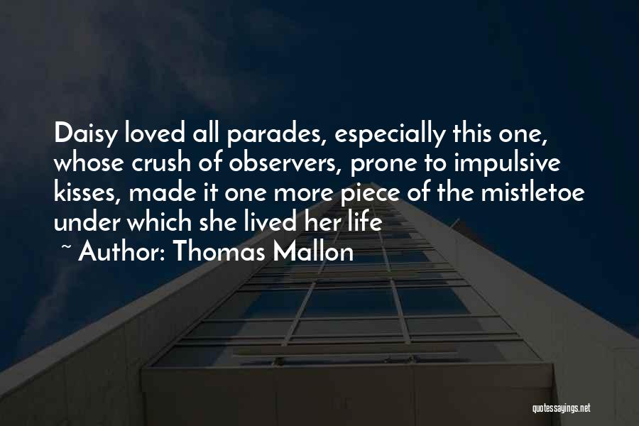 Thomas Mallon Quotes: Daisy Loved All Parades, Especially This One, Whose Crush Of Observers, Prone To Impulsive Kisses, Made It One More Piece