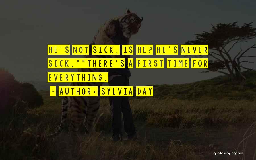 Sylvia Day Quotes: He's Not Sick, Is He? He's Never Sick.there's A First Time For Everything.