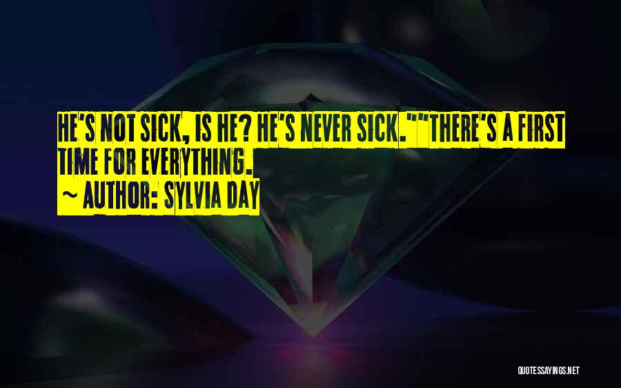 Sylvia Day Quotes: He's Not Sick, Is He? He's Never Sick.there's A First Time For Everything.