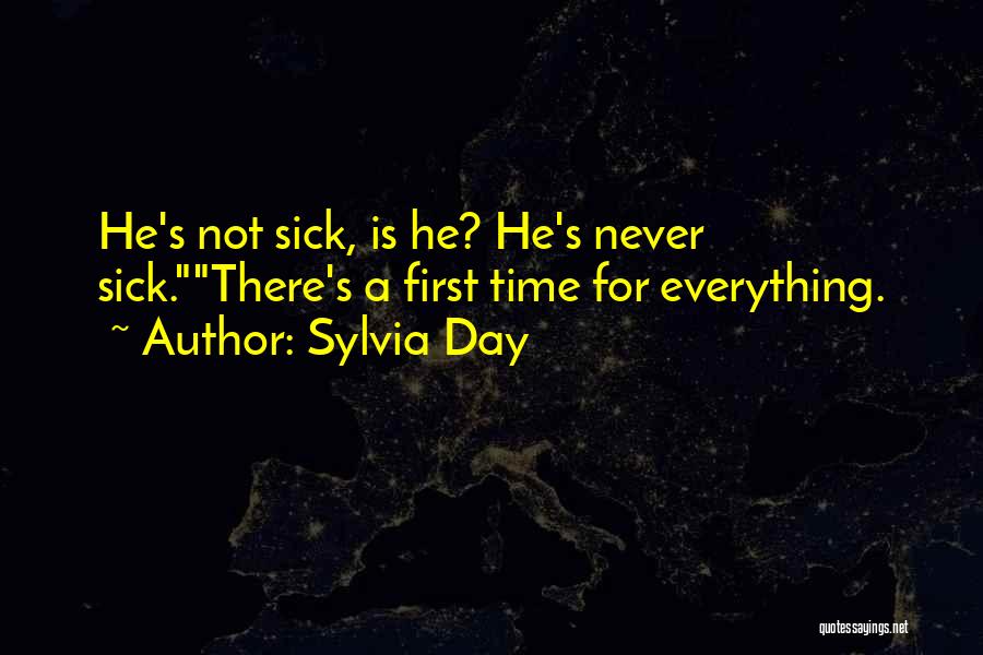 Sylvia Day Quotes: He's Not Sick, Is He? He's Never Sick.there's A First Time For Everything.