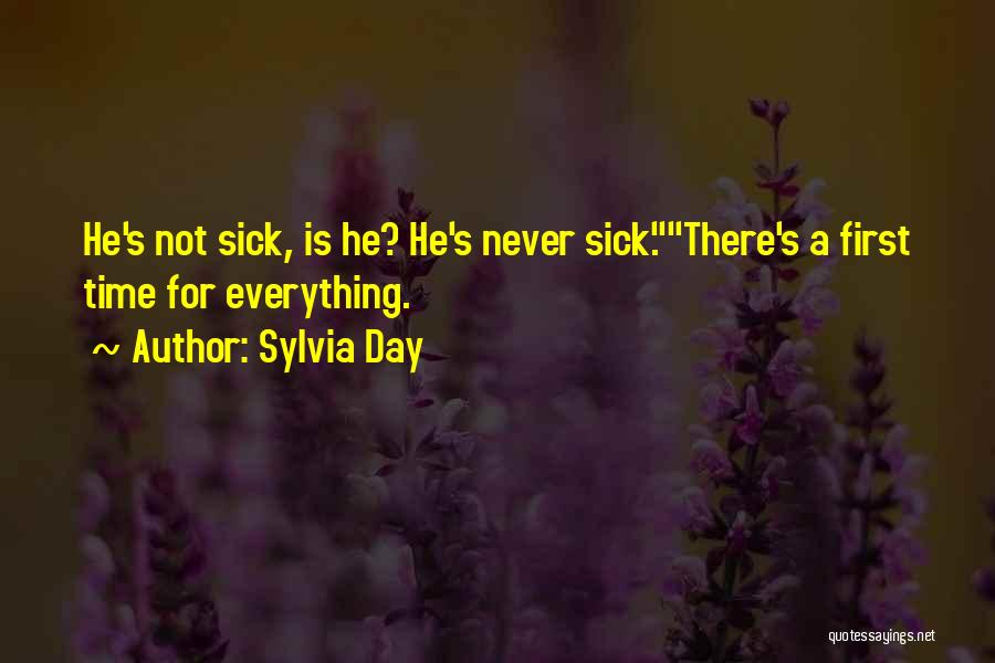 Sylvia Day Quotes: He's Not Sick, Is He? He's Never Sick.there's A First Time For Everything.