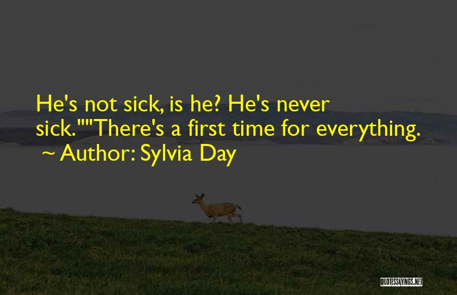 Sylvia Day Quotes: He's Not Sick, Is He? He's Never Sick.there's A First Time For Everything.