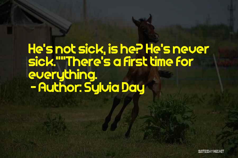 Sylvia Day Quotes: He's Not Sick, Is He? He's Never Sick.there's A First Time For Everything.