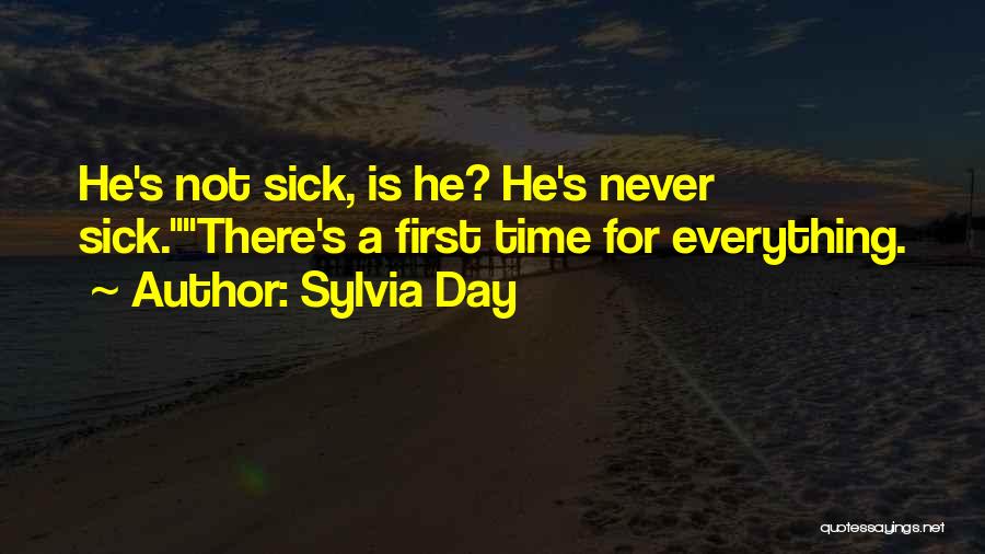 Sylvia Day Quotes: He's Not Sick, Is He? He's Never Sick.there's A First Time For Everything.