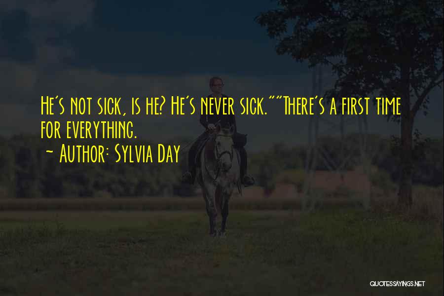 Sylvia Day Quotes: He's Not Sick, Is He? He's Never Sick.there's A First Time For Everything.