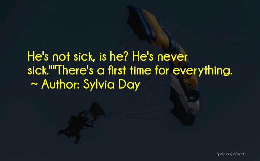 Sylvia Day Quotes: He's Not Sick, Is He? He's Never Sick.there's A First Time For Everything.