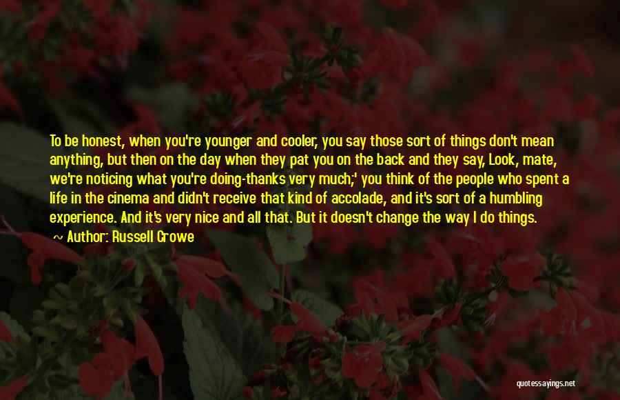 Russell Crowe Quotes: To Be Honest, When You're Younger And Cooler, You Say Those Sort Of Things Don't Mean Anything, But Then On