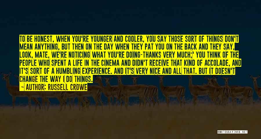 Russell Crowe Quotes: To Be Honest, When You're Younger And Cooler, You Say Those Sort Of Things Don't Mean Anything, But Then On