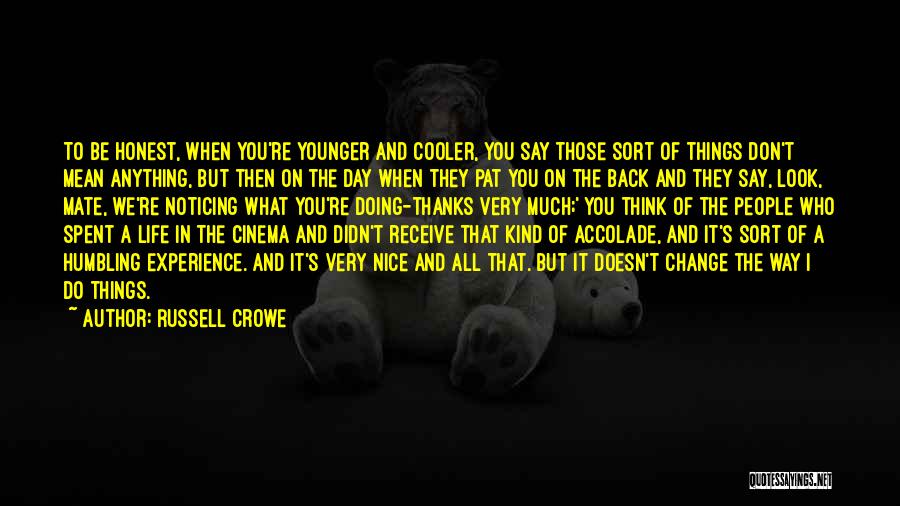 Russell Crowe Quotes: To Be Honest, When You're Younger And Cooler, You Say Those Sort Of Things Don't Mean Anything, But Then On