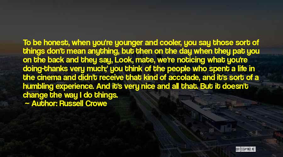 Russell Crowe Quotes: To Be Honest, When You're Younger And Cooler, You Say Those Sort Of Things Don't Mean Anything, But Then On