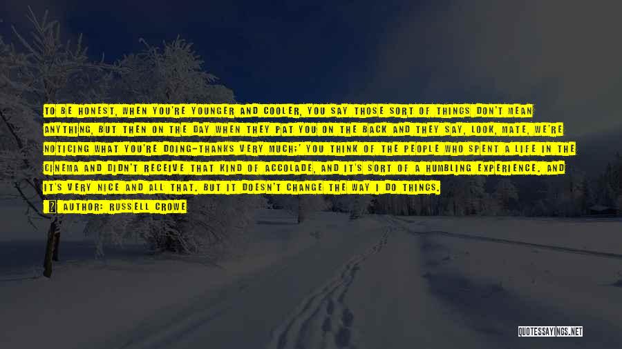 Russell Crowe Quotes: To Be Honest, When You're Younger And Cooler, You Say Those Sort Of Things Don't Mean Anything, But Then On