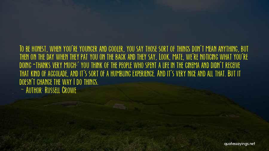 Russell Crowe Quotes: To Be Honest, When You're Younger And Cooler, You Say Those Sort Of Things Don't Mean Anything, But Then On