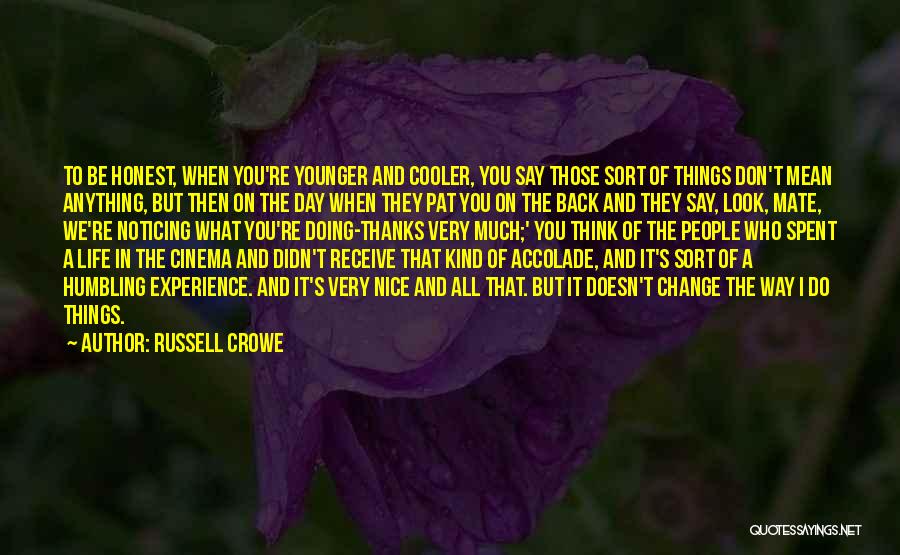 Russell Crowe Quotes: To Be Honest, When You're Younger And Cooler, You Say Those Sort Of Things Don't Mean Anything, But Then On