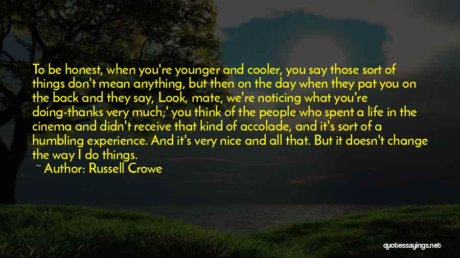 Russell Crowe Quotes: To Be Honest, When You're Younger And Cooler, You Say Those Sort Of Things Don't Mean Anything, But Then On