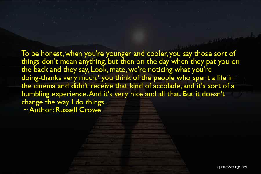 Russell Crowe Quotes: To Be Honest, When You're Younger And Cooler, You Say Those Sort Of Things Don't Mean Anything, But Then On