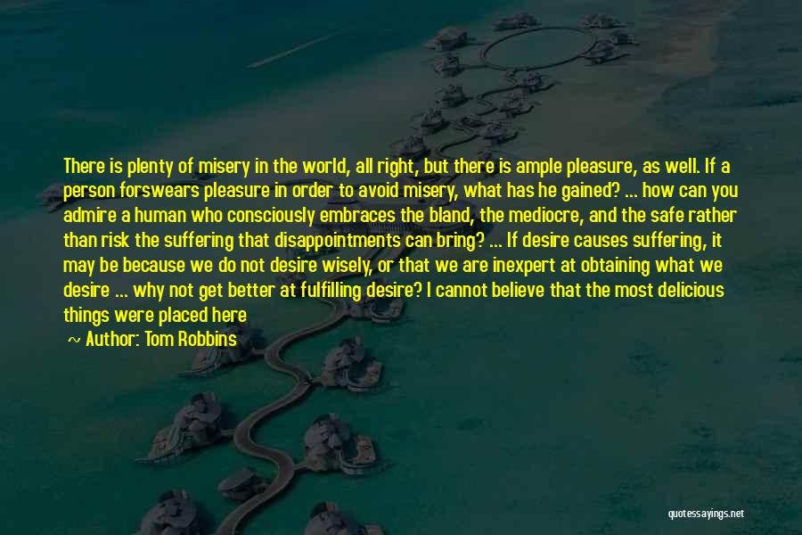 Tom Robbins Quotes: There Is Plenty Of Misery In The World, All Right, But There Is Ample Pleasure, As Well. If A Person