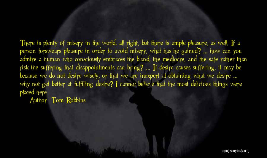 Tom Robbins Quotes: There Is Plenty Of Misery In The World, All Right, But There Is Ample Pleasure, As Well. If A Person