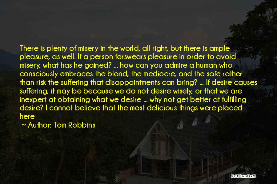 Tom Robbins Quotes: There Is Plenty Of Misery In The World, All Right, But There Is Ample Pleasure, As Well. If A Person