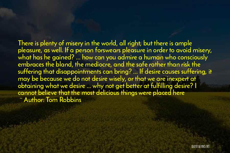 Tom Robbins Quotes: There Is Plenty Of Misery In The World, All Right, But There Is Ample Pleasure, As Well. If A Person