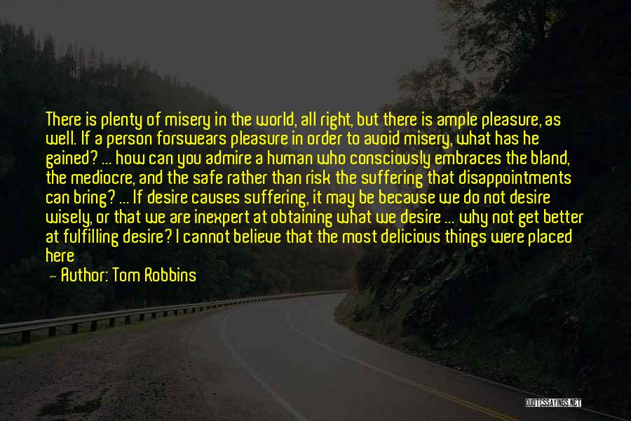 Tom Robbins Quotes: There Is Plenty Of Misery In The World, All Right, But There Is Ample Pleasure, As Well. If A Person