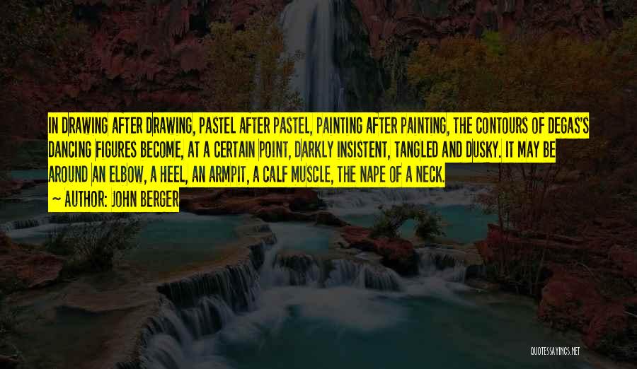 John Berger Quotes: In Drawing After Drawing, Pastel After Pastel, Painting After Painting, The Contours Of Degas's Dancing Figures Become, At A Certain