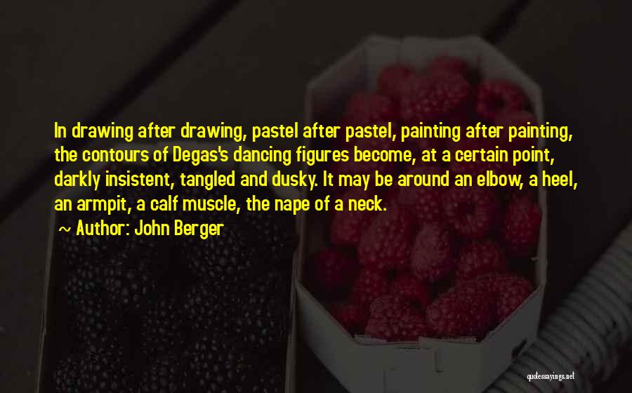 John Berger Quotes: In Drawing After Drawing, Pastel After Pastel, Painting After Painting, The Contours Of Degas's Dancing Figures Become, At A Certain
