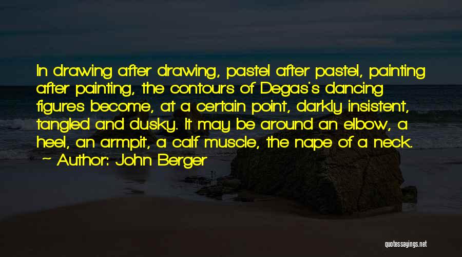 John Berger Quotes: In Drawing After Drawing, Pastel After Pastel, Painting After Painting, The Contours Of Degas's Dancing Figures Become, At A Certain