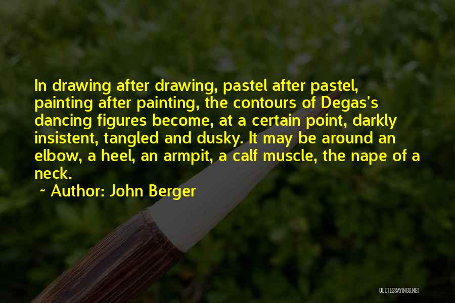 John Berger Quotes: In Drawing After Drawing, Pastel After Pastel, Painting After Painting, The Contours Of Degas's Dancing Figures Become, At A Certain