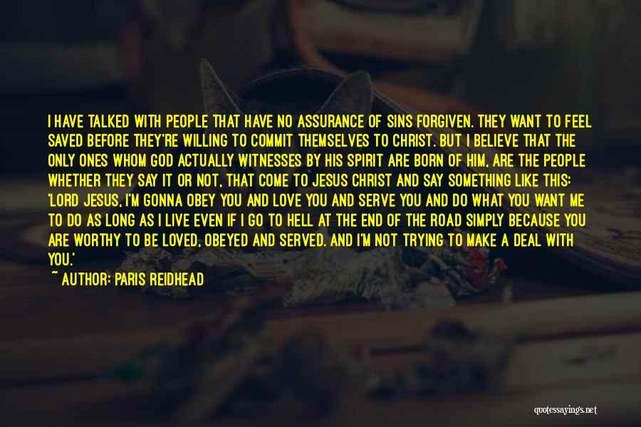 Paris Reidhead Quotes: I Have Talked With People That Have No Assurance Of Sins Forgiven. They Want To Feel Saved Before They're Willing