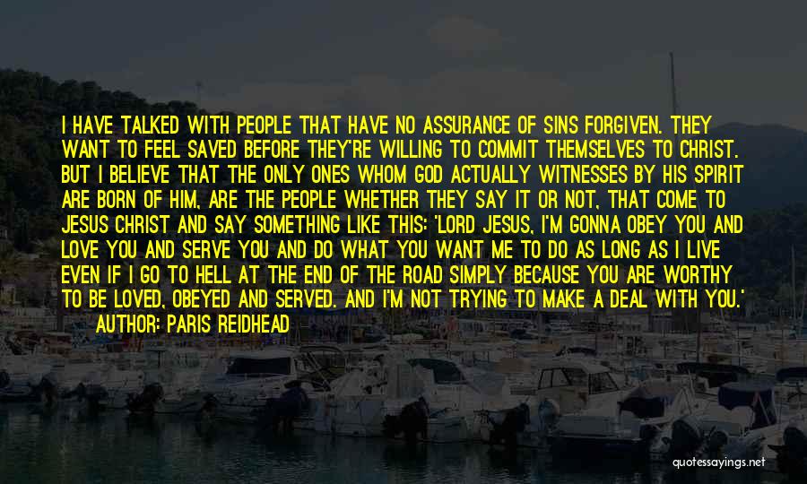 Paris Reidhead Quotes: I Have Talked With People That Have No Assurance Of Sins Forgiven. They Want To Feel Saved Before They're Willing