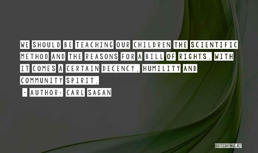 Carl Sagan Quotes: We Should Be Teaching Our Children The Scientific Method And The Reasons For A Bill Of Rights. With It Comes