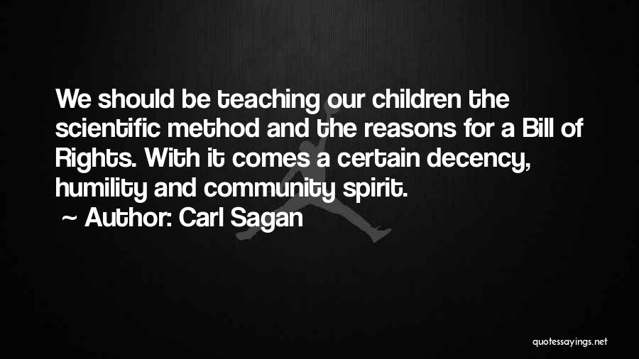 Carl Sagan Quotes: We Should Be Teaching Our Children The Scientific Method And The Reasons For A Bill Of Rights. With It Comes