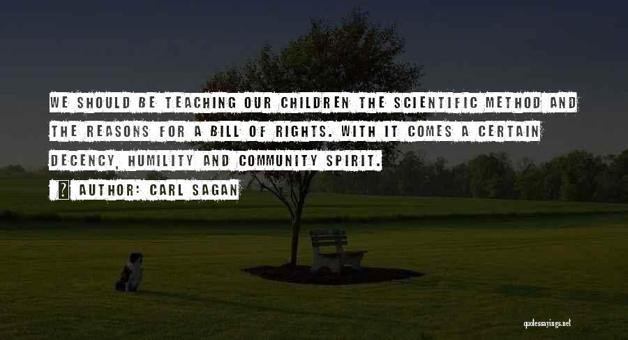 Carl Sagan Quotes: We Should Be Teaching Our Children The Scientific Method And The Reasons For A Bill Of Rights. With It Comes