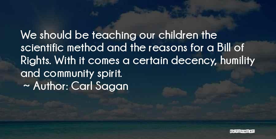 Carl Sagan Quotes: We Should Be Teaching Our Children The Scientific Method And The Reasons For A Bill Of Rights. With It Comes