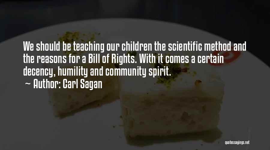 Carl Sagan Quotes: We Should Be Teaching Our Children The Scientific Method And The Reasons For A Bill Of Rights. With It Comes