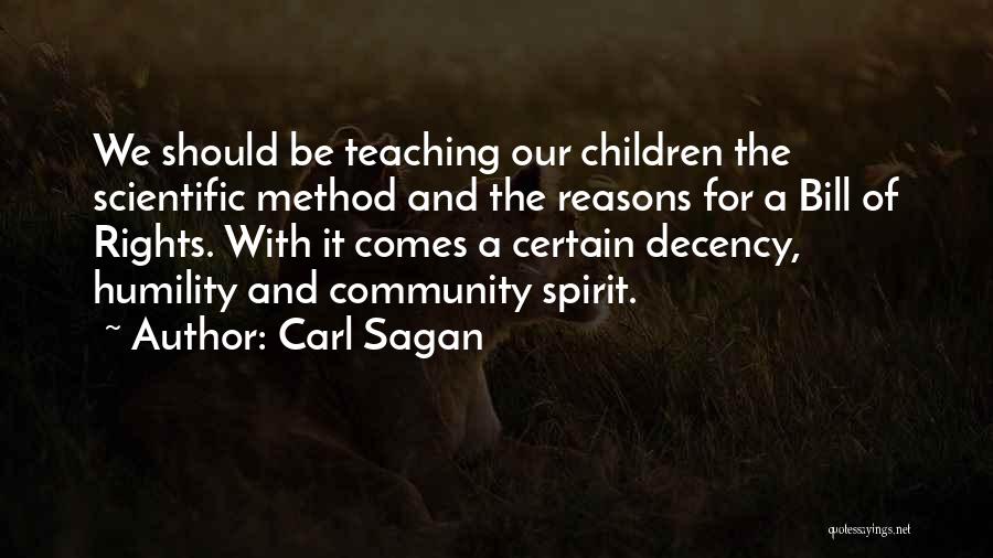 Carl Sagan Quotes: We Should Be Teaching Our Children The Scientific Method And The Reasons For A Bill Of Rights. With It Comes