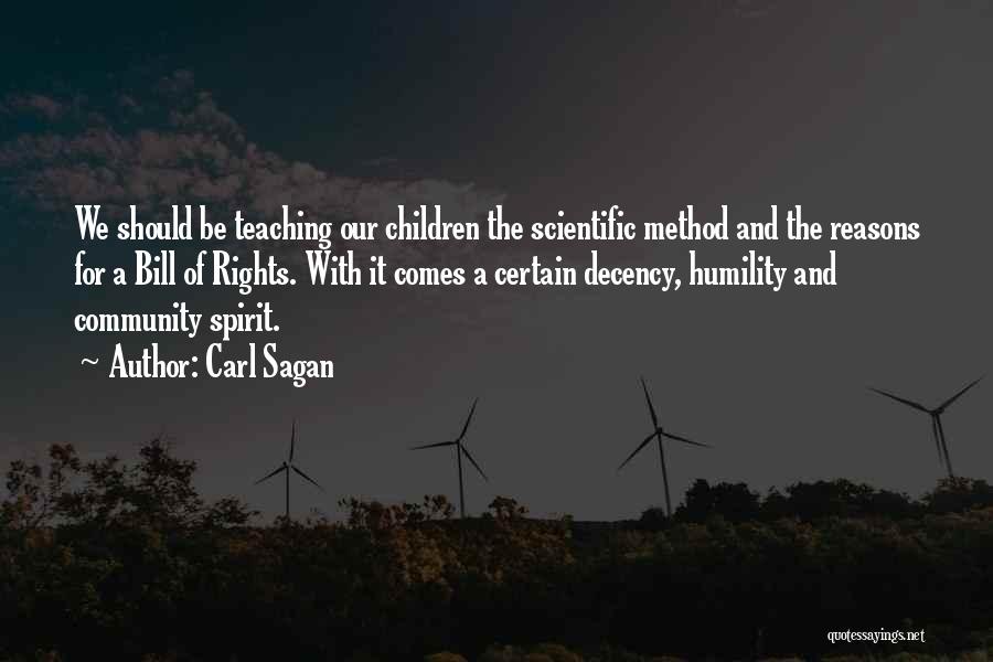 Carl Sagan Quotes: We Should Be Teaching Our Children The Scientific Method And The Reasons For A Bill Of Rights. With It Comes
