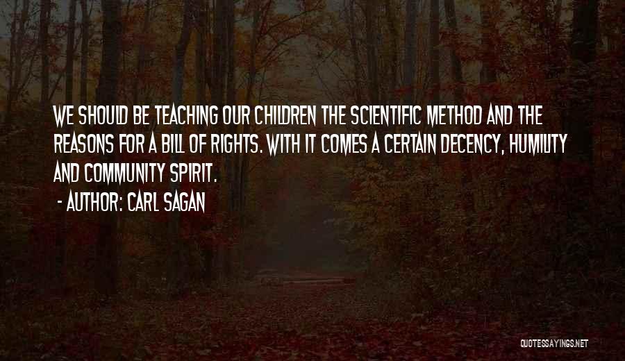Carl Sagan Quotes: We Should Be Teaching Our Children The Scientific Method And The Reasons For A Bill Of Rights. With It Comes