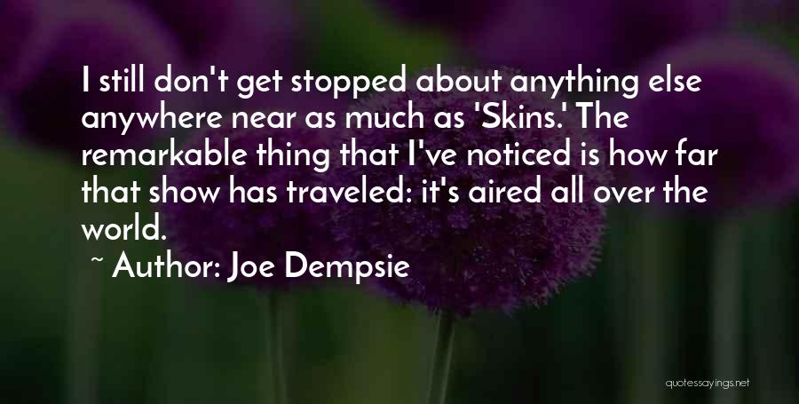 Joe Dempsie Quotes: I Still Don't Get Stopped About Anything Else Anywhere Near As Much As 'skins.' The Remarkable Thing That I've Noticed