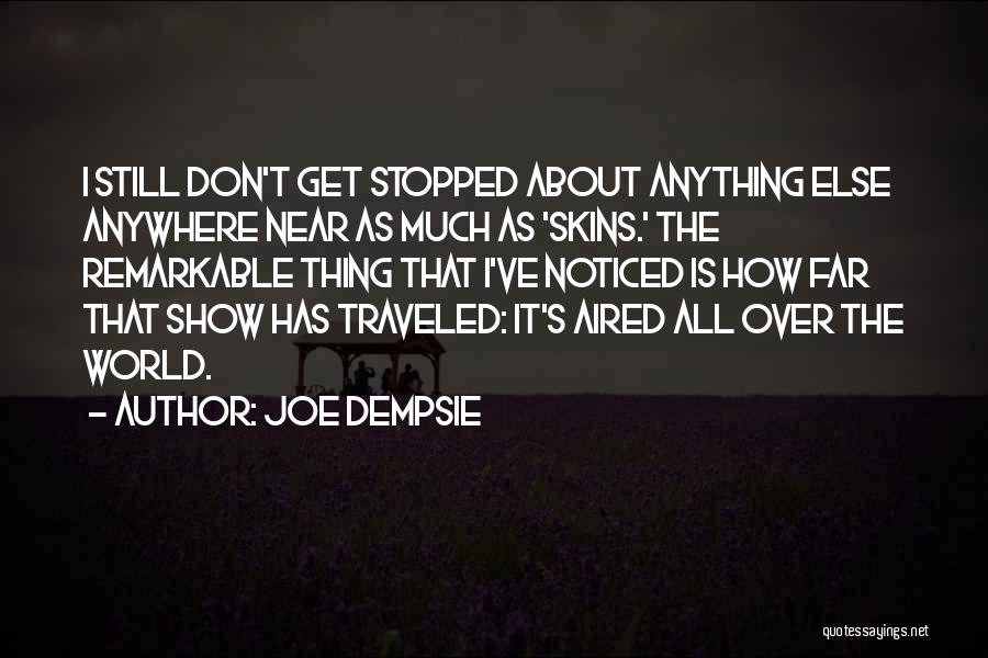 Joe Dempsie Quotes: I Still Don't Get Stopped About Anything Else Anywhere Near As Much As 'skins.' The Remarkable Thing That I've Noticed