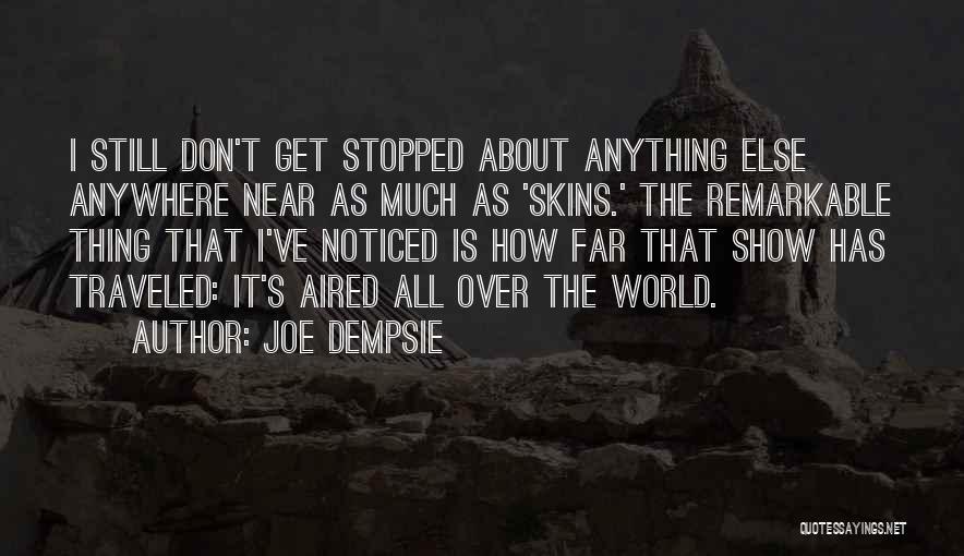 Joe Dempsie Quotes: I Still Don't Get Stopped About Anything Else Anywhere Near As Much As 'skins.' The Remarkable Thing That I've Noticed