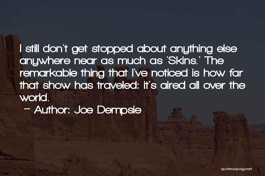 Joe Dempsie Quotes: I Still Don't Get Stopped About Anything Else Anywhere Near As Much As 'skins.' The Remarkable Thing That I've Noticed