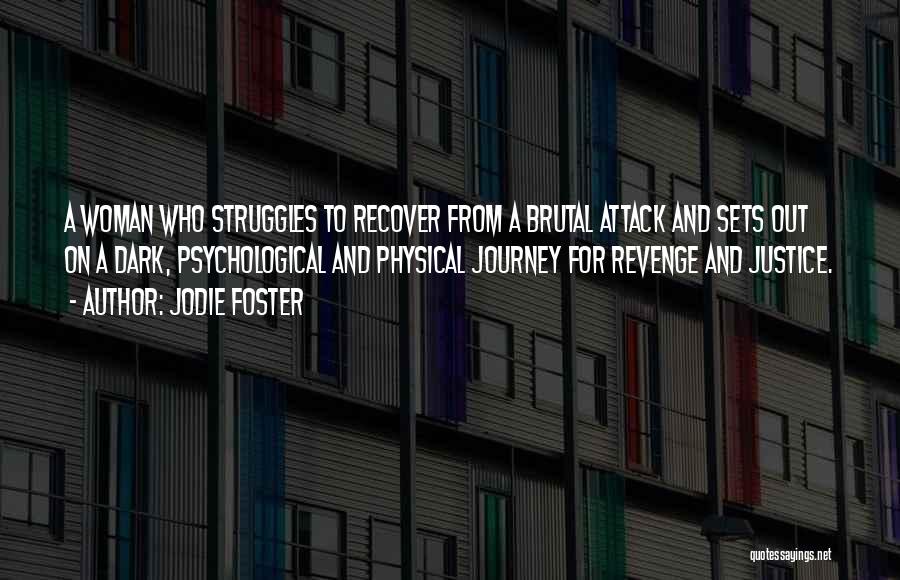 Jodie Foster Quotes: A Woman Who Struggles To Recover From A Brutal Attack And Sets Out On A Dark, Psychological And Physical Journey
