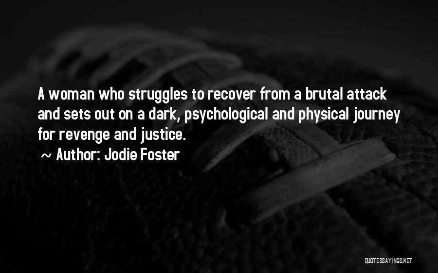 Jodie Foster Quotes: A Woman Who Struggles To Recover From A Brutal Attack And Sets Out On A Dark, Psychological And Physical Journey
