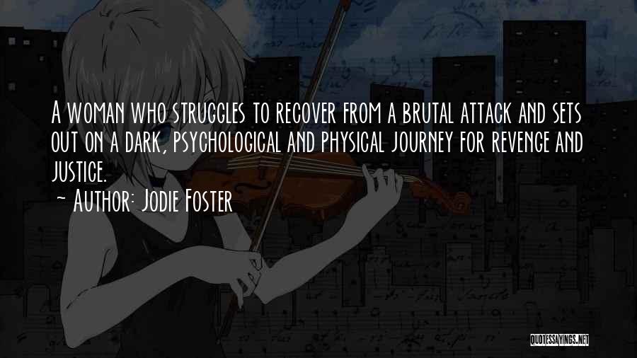Jodie Foster Quotes: A Woman Who Struggles To Recover From A Brutal Attack And Sets Out On A Dark, Psychological And Physical Journey